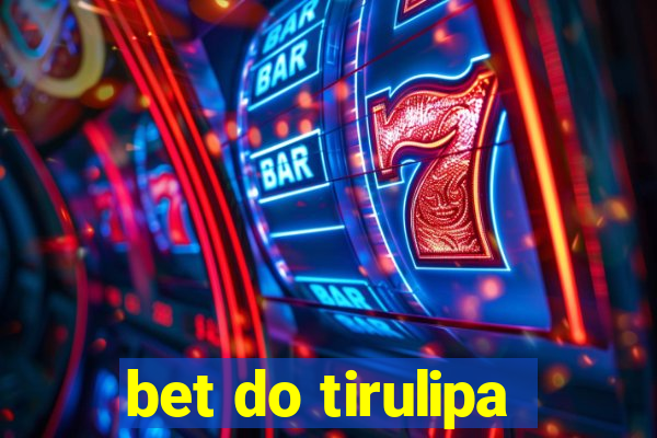 bet do tirulipa